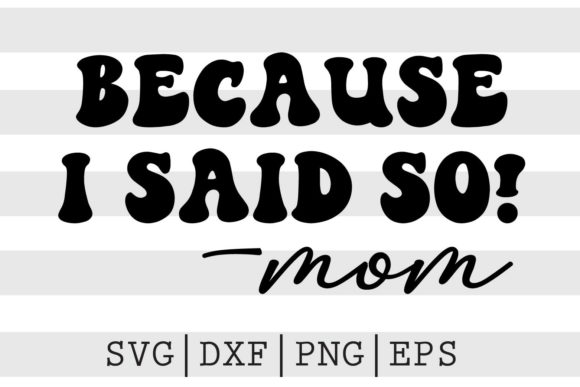 Because I Said So Mom SVG for Crafts and Graphics