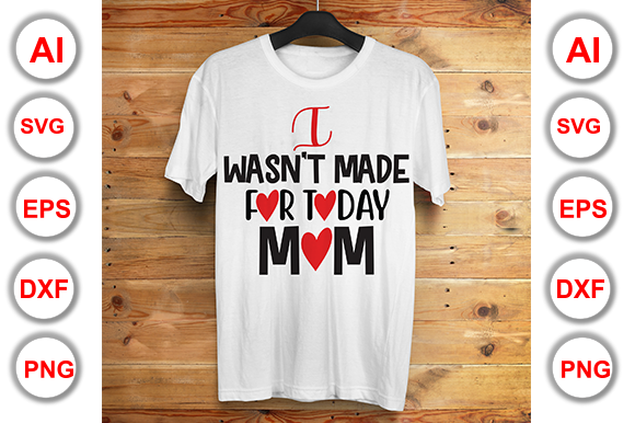 Graphic for T-Shirt Designs: I Wasn’t Made for Today - Mom