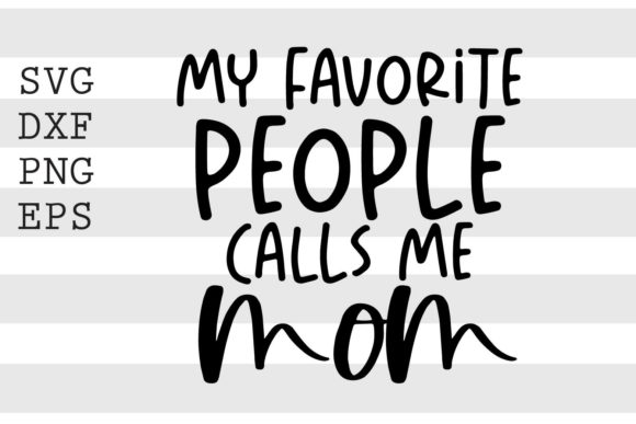 My Favorite People Calls Me Mom SVG for Graphics and Crafts